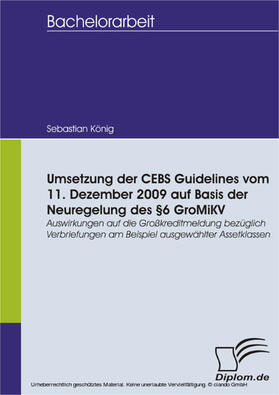König |  Umsetzung der CEBS Guidelines vom 11. Dezember 2009 auf Basis der Neuregelung des §6 GroMiKV - Auswirkungen auf die Großkreditmeldung bezüglich Verbriefungen am Beispiel ausgewählter Assetklassen | eBook | Sack Fachmedien