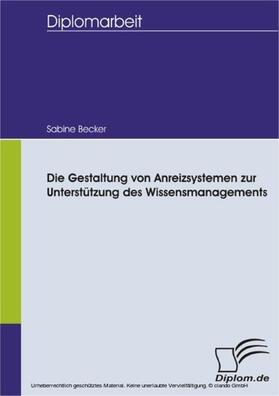 Becker |  Die Gestaltung von Anreizsystemen zur Unterstützung des Wissensmanagements | eBook | Sack Fachmedien