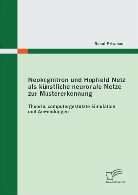 Privenau |  Neokognitron und Hopfield Netz als künstliche neuronale Netze zur Mustererkennung: Theorie, computergestützte Simulation und Anwendungen | eBook | Sack Fachmedien