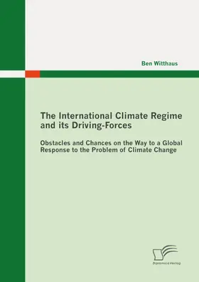 Witthaus |  The International Climate Regime and its Driving-Forces: Obstacles and Chances on the Way to a Global Response to the Problem of Climate Change | eBook | Sack Fachmedien