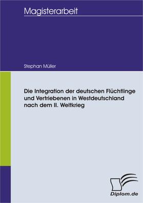 Müller |  Die Integration der deutschen Flüchtlinge und Vertriebenen in Westdeutschland nach dem II. Weltkrieg | eBook | Sack Fachmedien