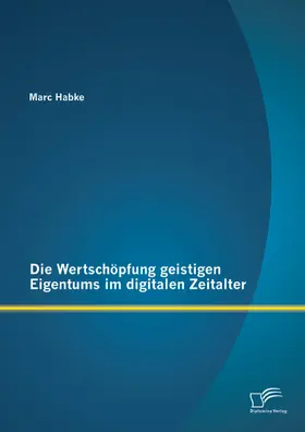 Habke |  Die Wertschöpfung geistigen Eigentums im digitalen Zeitalter | eBook | Sack Fachmedien