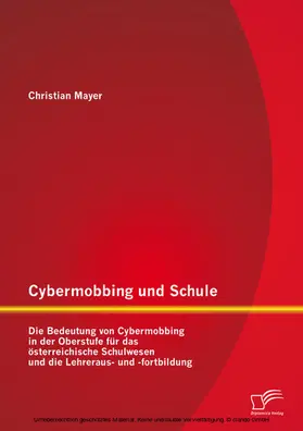 Mayer | Cybermobbing und Schule: Die Bedeutung von Cybermobbing in der Oberstufe für das österreichische Schulwesen und die Lehreraus- und -fortbildung | E-Book | sack.de