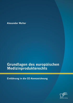 Walter |  Grundlagen des europäischen Medizinprodukterechts: Einführung in die CE-Kennzeichnung | eBook | Sack Fachmedien