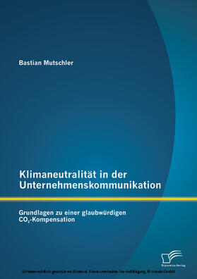 Mutschler |  Klimaneutralität in der Unternehmenskommunikation: Grundlagen zu einer glaubwürdigen CO2-Kompensation | eBook | Sack Fachmedien