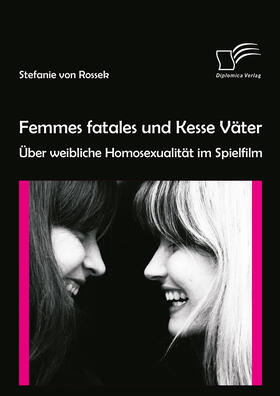 von Rossek |  Femmes fatales und Kesse Väter: Über weibliche Homosexualität im Spielfilm | eBook | Sack Fachmedien