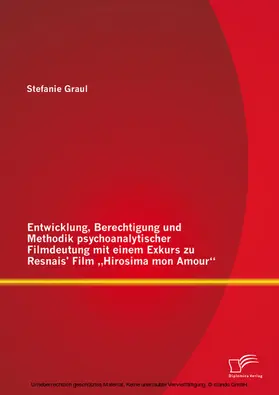 Graul | Entwicklung, Berechtigung und Methodik psychoanalytischer Filmdeutung mit einem Exkurs zu Resnais' Film "Hirosima mon Amour" | E-Book | sack.de