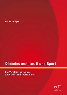 Wyss |  Diabetes mellitus II und Sport: Ein Vergleich zwischen Ausdauer- und Krafttraining | eBook | Sack Fachmedien