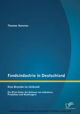 Hammer |  Fondsindustrie in Deutschland - Eine Branche im Umbruch: Ein Blick hinter die Kulissen von Anbietern, Produkten und Nachfragern | eBook | Sack Fachmedien