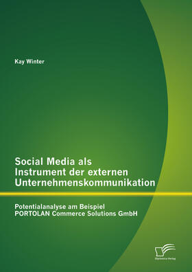 Winter |  Social Media als Instrument der externen Unternehmenskommunikation: Potentialanalyse am Beispiel PORTOLAN Commerce Solutions GmbH | eBook | Sack Fachmedien