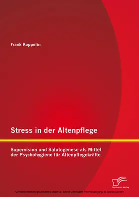 Koppelin | Stress in der Altenpflege: Supervision und Salutogenese als Mittel der Psychohygiene für Altenpflegekräfte | E-Book | sack.de