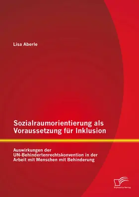 Aberle |  Sozialraumorientierung als Voraussetzung für Inklusion: Auswirkungen der UN-Behindertenrechtskonvention in der Arbeit mit Menschen mit Behinderung | eBook | Sack Fachmedien