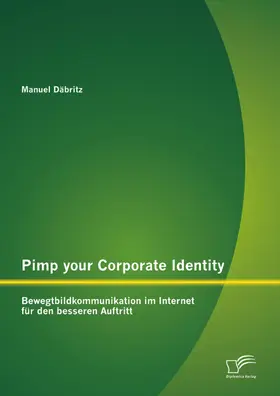 Däbritz |  Pimp your Corporate Identity: Bewegtbildkommunikation im Internet für den besseren Auftritt | eBook | Sack Fachmedien