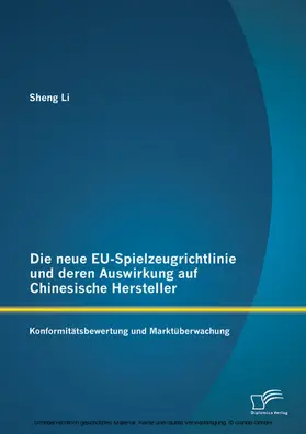 Li |  Die neue EU-Spielzeugrichtlinie und deren Auswirkung auf Chinesische Hersteller: Konformitätsbewertung und Marktüberwachung | eBook | Sack Fachmedien