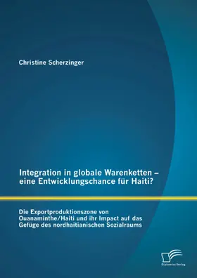 Scherzinger |  Integration in globale Warenketten - eine Entwicklungschance für Haiti? | eBook | Sack Fachmedien