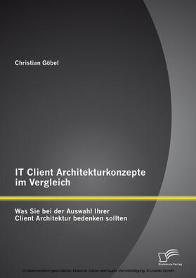 Göbel |  IT Client Architekturkonzepte im Vergleich: Was Sie bei der Auswahl Ihrer Client Architektur bedenken sollten | eBook | Sack Fachmedien