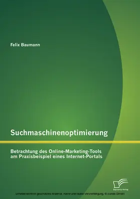 Baumann |  Suchmaschinenoptimierung: Betrachtung des Online-Marketing-Tools am Praxisbeispiel eines Internet-Portals | eBook | Sack Fachmedien