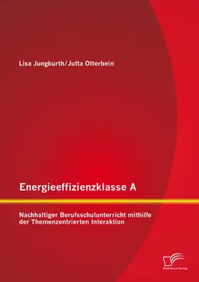 Otterbein / Jungkurth |  Energieeffizienzklasse A: Nachhaltiger Berufsschulunterricht mithilfe der Themenzentrierten Interaktion | eBook | Sack Fachmedien