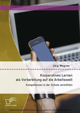 Wegner |  Kooperatives Lernen als Vorbereitung auf die Arbeitswelt: Kompetenzen in der Schule vermitteln | eBook | Sack Fachmedien