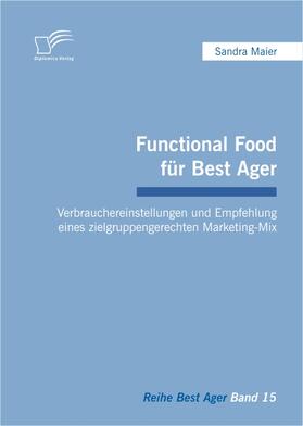 Maier |  Functional Food für Best Ager: Verbrauchereinstellungen und Empfehlung eines zielgruppengerechten Marketing-Mix | Buch |  Sack Fachmedien