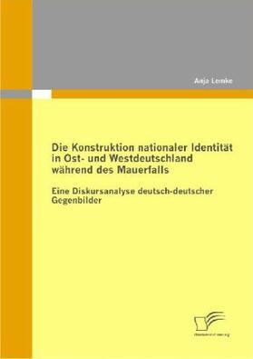 Lemke |  Die Konstruktion nationaler Identität in Ost- und Westdeutschland während des Mauerfalls | Buch |  Sack Fachmedien