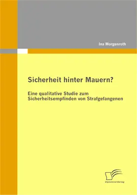 Morgenroth |  Sicherheit hinter Mauern? Eine qualitative Studie zum Sicherheitsempfinden von Strafgefangenen | Buch |  Sack Fachmedien