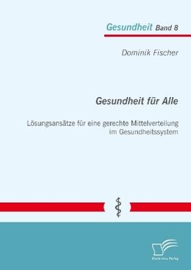 Fischer |  Gesundheit für Alle: Lösungsansätze für eine gerechte Mittelverteilung im Gesundheitssystem | Buch |  Sack Fachmedien