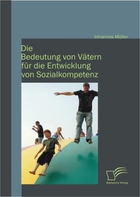 Müller |  Die Bedeutung von Vätern für die Entwicklung von Sozialkompetenz | Buch |  Sack Fachmedien