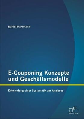 Hartmann |  E-Couponing Konzepte und Geschäftsmodelle: Entwicklung einer Systematik zur Analyse | Buch |  Sack Fachmedien