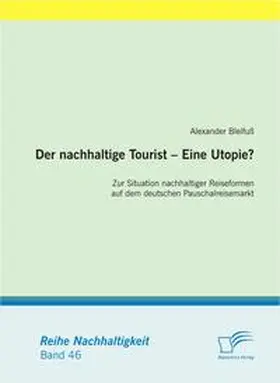 Bleifuß |  Der nachhaltige Tourist ¿ Eine Utopie? Zur Situation nachhaltiger Reiseformen auf dem deutschen Pauschalreisemarkt | Buch |  Sack Fachmedien