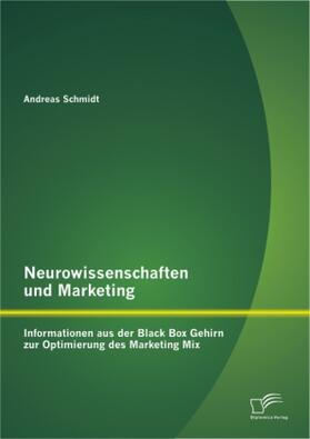 Schmidt |  Neurowissenschaften und Marketing: Informationen aus der Black Box Gehirn zur Optimierung des Marketing Mix | Buch |  Sack Fachmedien