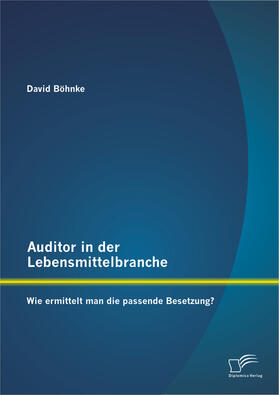 Böhnke |  Auditor in der Lebensmittelbranche: Wie ermittelt man die passende Besetzung? | Buch |  Sack Fachmedien