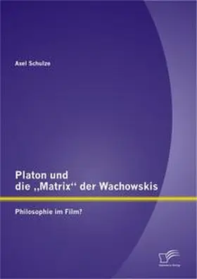 Schulze | Platon und die ¿Matrix¿ der Wachowskis: Philosophie im Film? | Buch | 978-3-8428-8476-2 | sack.de