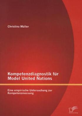 Müller |  Kompetenzdiagnostik für Model United Nations: Eine empirische Untersuchung zur Kompetenzmessung | Buch |  Sack Fachmedien