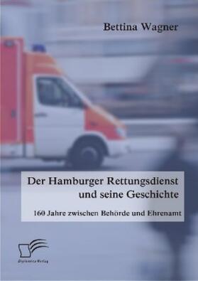 Wagner |  Der Hamburger Rettungsdienst und seine Geschichte: 160 Jahre zwischen Behörde und Ehrenamt | Buch |  Sack Fachmedien