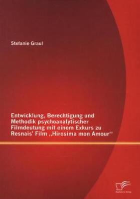 Graul |  Entwicklung, Berechtigung und Methodik psychoanalytischer Filmdeutung mit einem Exkurs zu Resnais¿ Film ¿Hirosima mon Amour¿ | Buch |  Sack Fachmedien