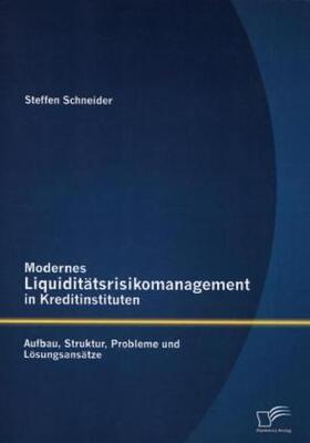 Schneider |  Modernes Liquiditätsrisikomanagement in Kreditinstituten: Aufbau, Struktur, Probleme und Lösungsansätze | Buch |  Sack Fachmedien