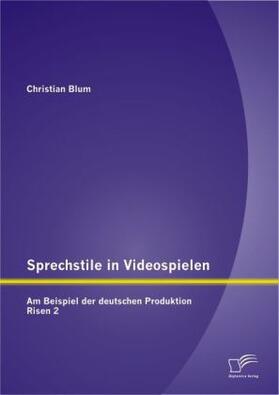 Blum |  Sprechstile in Videospielen: Am Beispiel der deutschen Produktion Risen 2 | Buch |  Sack Fachmedien