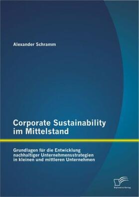 Schramm |  Corporate Sustainability im Mittelstand: Grundlagen für die Entwicklung nachhaltiger Unternehmensstrategien in kleinen und mittleren Unternehmen | Buch |  Sack Fachmedien