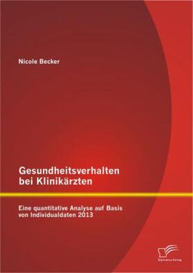 Becker |  Gesundheitsverhalten bei Klinikärzten: Eine quantitative Analyse auf Basis von Individualdaten 2013 | Buch |  Sack Fachmedien