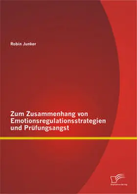 Junker |  Zum Zusammenhang von Emotionsregulationsstrategien und Prüfungsangst | Buch |  Sack Fachmedien