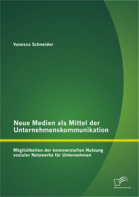 Schneider |  Neue Medien als Mittel der Unternehmenskommunikation: Möglichkeiten der kommerziellen Nutzung sozialer Netzwerke für Unternehmen | Buch |  Sack Fachmedien