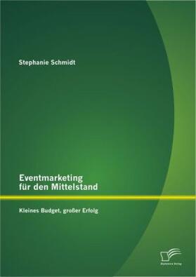 Schmidt |  Eventmarketing für den Mittelstand: kleines Budget, großer Erfolg | Buch |  Sack Fachmedien