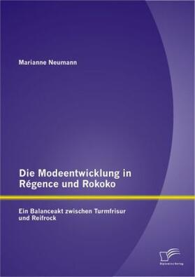 Neumann |  Die Modeentwicklung in Régence und Rokoko: Ein Balanceakt zwischen Turmfrisur und Reifrock | Buch |  Sack Fachmedien