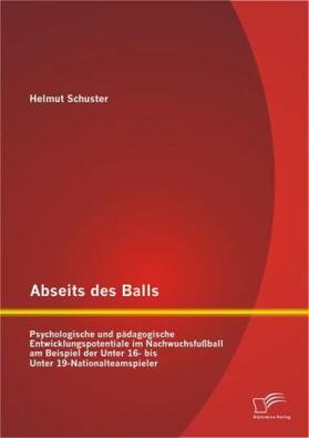 Schuster |  Abseits des Balls: Psychologische und pädagogische Entwicklungspotentiale im Nachwuchsfußball am Beispiel der Unter 16- bis Unter 19-Nationalteamspieler | Buch |  Sack Fachmedien