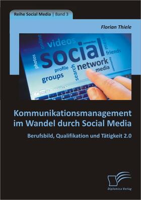 Thiele |  Kommunikationsmanagement im Wandel durch Social Media: Berufsbild, Qualifikation und Tätigkeit 2.0 | Buch |  Sack Fachmedien