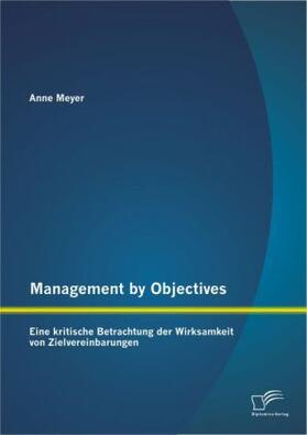 Meyer |  Management by Objectives: Eine kritische Betrachtung der Wirksamkeit von Zielvereinbarungen | Buch |  Sack Fachmedien