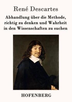 Descartes |  Abhandlung über die Methode, richtig zu denken und Wahrheit in den Wissenschaften zu suchen | Buch |  Sack Fachmedien