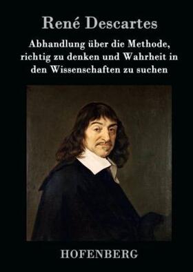 Descartes |  Abhandlung über die Methode, richtig zu denken und Wahrheit in den Wissenschaften zu suchen | Buch |  Sack Fachmedien