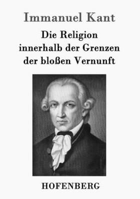 Kant |  Die Religion innerhalb der Grenzen der bloßen Vernunft | Buch |  Sack Fachmedien